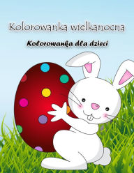 Title: Kolorowanka z zajaczkiem wielkanocnym: Zeszyt cwiczen z duzymi wielkanocnymi ilustracjami, idealny dla maluchów i przedszkolaków, Author: Simon H
