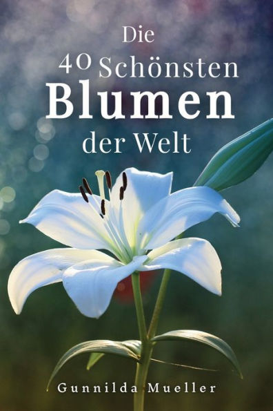 Die 40 Schönsten Blumen der Welt Bilderbuch: Geschenkbuch für Alzheimerpatienten und Senioren mit Demenz.