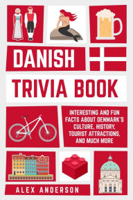 Title: Danish Trivia Book: Interesting and Fun Facts About Danish Culture, History, Tourist Attractions, and Much More, Author: Alex Anderson