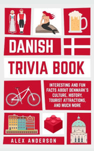 Title: Danish Trivia Book: Interesting and Fun Facts About Danish Culture, History, Tourist Attractions, and Much More, Author: Alex Anderson