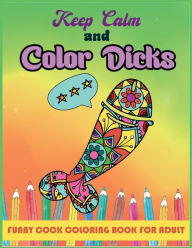 Title: Keep calm and color dicks: 50 Funny Dick Pages Coloring Book. An adult coloring book with amazing designs, like abstract flowers, ... penis colorin, Author: David D. Nichols