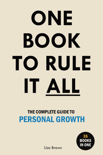 One Book to Rule It All: The Complete Guide to Personal Growth. 35 Books in One. Self Help Book