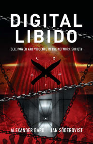 Title: Digital libido: Sex, power and violence in the network society, Author: Alexander Bard