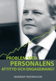Title: Problem med personalens attityd och engagemang?: En handbok i hur du får alla att bidra till goda resultat, Author: Ingemar Fredriksson