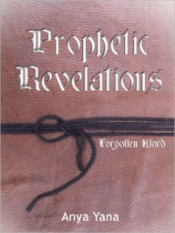 Title: Prophetic Revelations: Forgotten Word: Prophetic Dreams and Visions, Author: Anya Yana