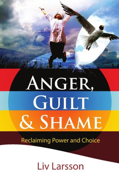 Anger, Guilt and Shame - Reclaiming Power and Choice