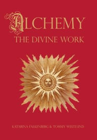 Title: Alchemy - The Divine Work: Concerning Humanity's transformation from lead to gold and the transcendent Immanence of consciousness, Author: Tommy Westlund