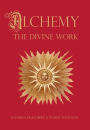 Alchemy - The Divine Work: Concerning Humanity's transformation from lead to gold and the transcendent Immanence of consciousness