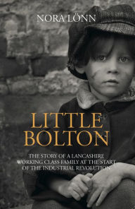 Title: Little Bolton: The Story of a Lancashire Working Class Family at the Start of the Industrial Revolution, Author: Matrixxsoundlab