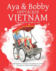 Title: Aya Och Bobby Upptï¿½cker Vietnam: Den stigande drakens land, Author: Melissa Baker Nguyen