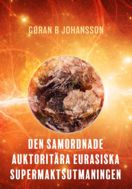 Title: Den Samordnade Auktoritära Eurasiska Supermaktsutmaningen, Author: Gøran B Johansson
