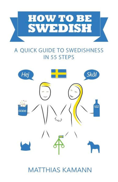 How to be Swedish: A Quick Guide to Swedishness - in 55 Steps