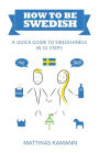 How to be Swedish: A Quick Guide to Swedishness - in 55 Steps