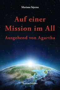 Title: Auf einer Mission im All: Ausgehend von Agartha, Author: Mariana Stjerna