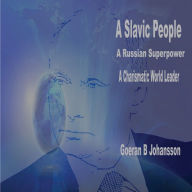 Title: A Slavic People A Russian Superpower A Charismatic World Leader, Author: Goeran B Johansson