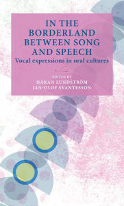 Title: In the borderland between song and speech: Vocal expressions in oral cultures, Author: Håkan Lundström