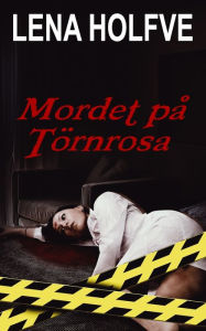 Title: Mordet på Törnrosa, Author: Lena Holfve