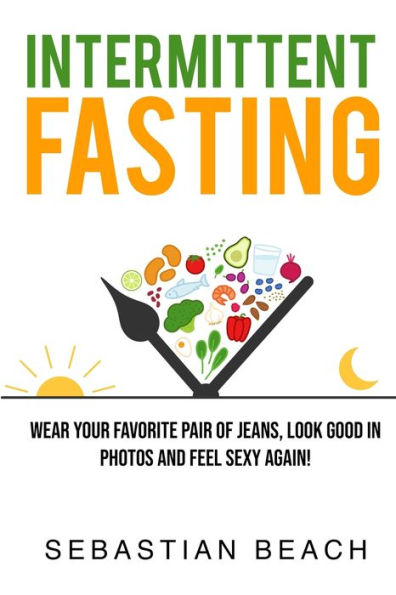 Intermittent Fasting: Wear Your Favorite Pair of Jeans, Look Good In Photos and Feel Sexy Again!