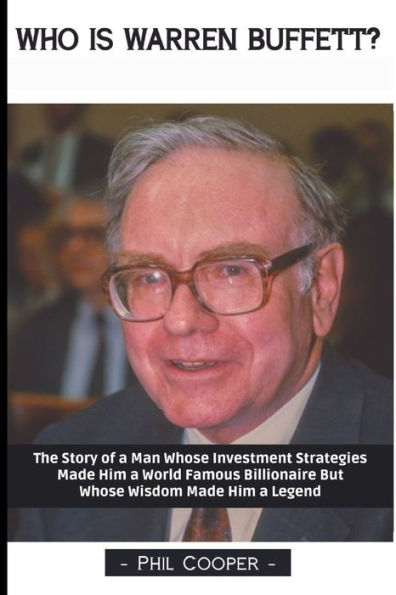 Who is Warren Buffett?: The Story of a Man Whose Investment Strategies Made Him World Famous Billionaire But Wisdom Legend