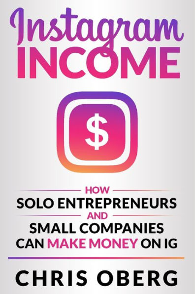 Instagram Income: How Solo Entrepreneurs and Small Companies can Make Money on IG