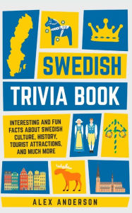 Title: Swedish Trivia Book: Interesting and Fun Facts About Swedish Culture, History, Tourist Attractions, and Much More, Author: Alex Anderson