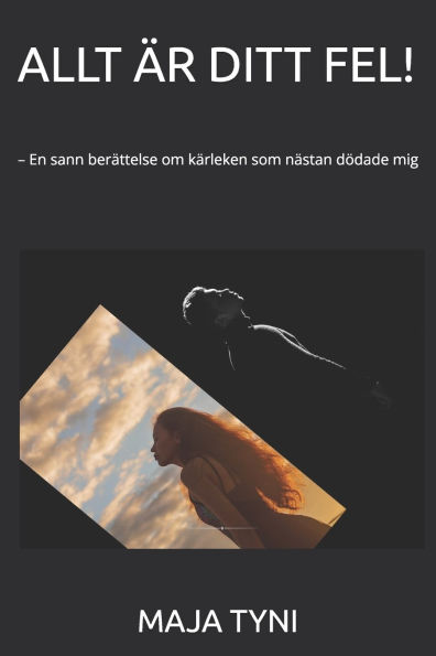 Allt Ã¯Â¿Â½r Ditt Fel!: - En sann berÃ¯Â¿Â½ttelse om kÃ¯Â¿Â½rleken som nÃ¯Â¿Â½stan dÃ¯Â¿Â½dade mig