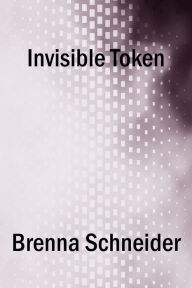 Title: Invisible Token, Author: Brenna Schneider