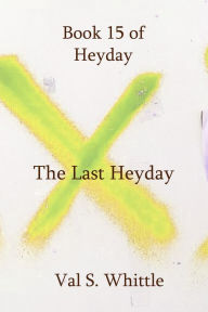 Title: The Last Heyday, Author: Val S. Whittle