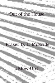 Title: Out of the House, Author: Fraser D. L. McBride