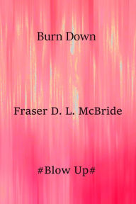 Title: Burn Down, Author: Fraser D. L. McBride