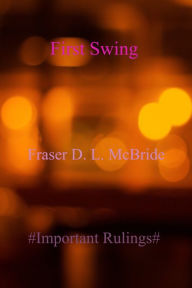 Title: First Swing, Author: Fraser D. L. McBride