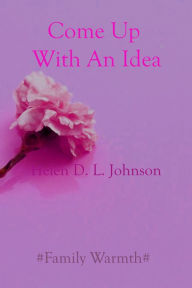 Title: Come Up With An Idea, Author: Helen D. L. Johnson