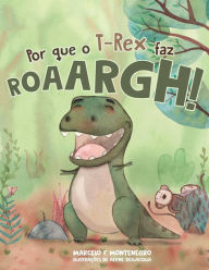 Title: Por que o T-Rex faz roarrrgh!, Author: Marcelo Montenegro