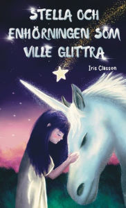 Title: Stella Och Enhörningen Som Ville Glittra, Author: Iris Classon