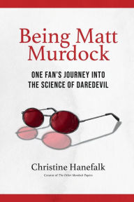Title: Being Matt Murdock: One Fan's Journey Into the Science of Daredevil, Author: Christine Hanefalk