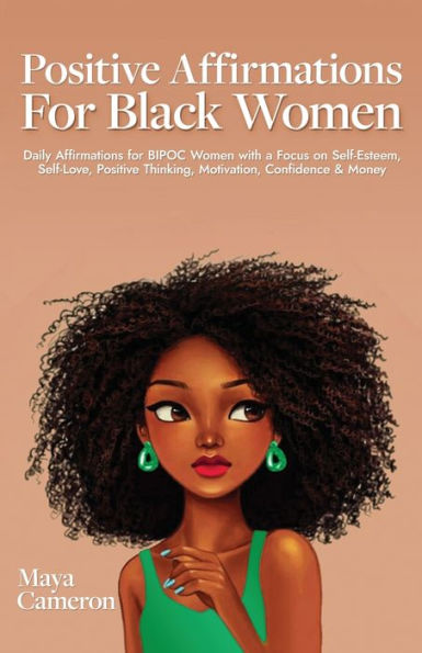 Positive Affirmations for Black Women: Daily BIPOC Women with a Focus on Self-Esteem, Self-Love, Thinking, Motivation, Confidence & Money