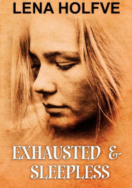 Title: Exhausted & Sleepless, Author: Lena Holfve