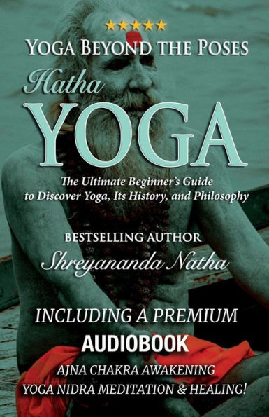 Yoga Beyond The Poses - Hatha Yoga: Including A Premium Audiobook: Nidra Meditation Ajna Chakra Awakening and Healing: Ultimate Beginner's Guide to Discover Yoga, Its History, Philosophy!