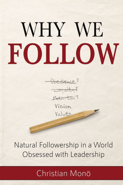 Why We Follow: Natural Followership in a World Obsessed with Leadership