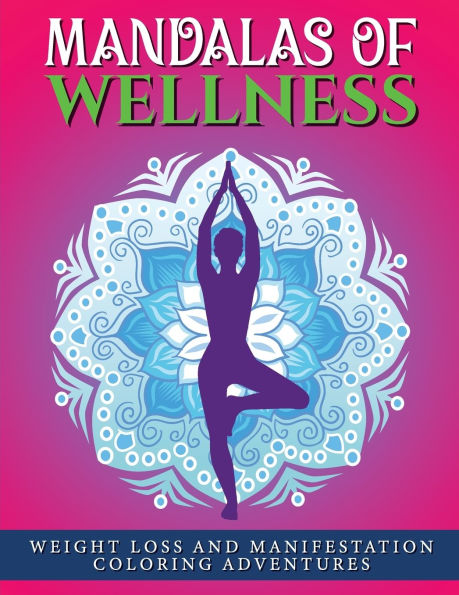 Mandalas of Wellness.: Weight Loss and Manifestation Coloring Adventures