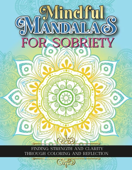 Mindful Mandalas For Sobriety: Finding Strength And Clarity Through Coloring And Reflection