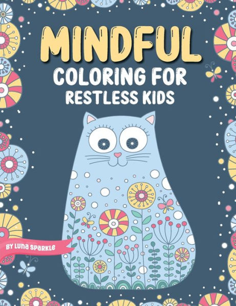 Mindful Coloring For Restless Kids. From 6 Years And Up. Cute Animals, Flowers And Fantasy Creatures in Easy And Fun Doodle Style.: From 6 Years And Up. Cute Animals, Flowers And Fantasy Creatures in Easy And Fun Doodle Style