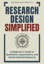 Research Design Simplified: A Beginner's Guide to Qualitative, Quantitative, and Mixed Methods Research