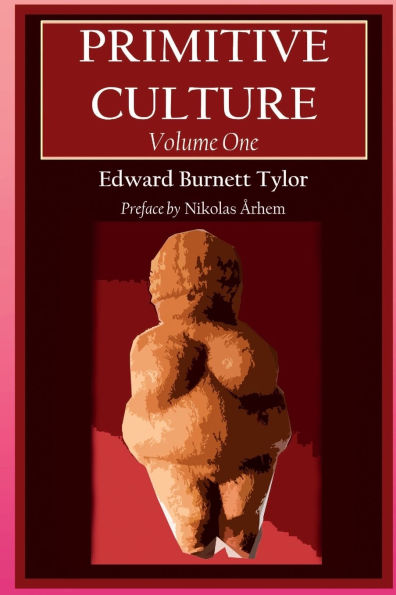 Primitive Culture - Volume One: Researches into the development of mythology, philosophy, religion, language, art, and custom (Fourth Edition)