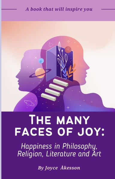 The Many Faces of Joy: Happiness in Philosophy, Religion, Literature and Art