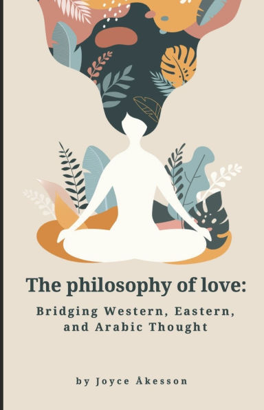 The Philosophy of Love: Bridging Western, Eastern, and Arabic Thought