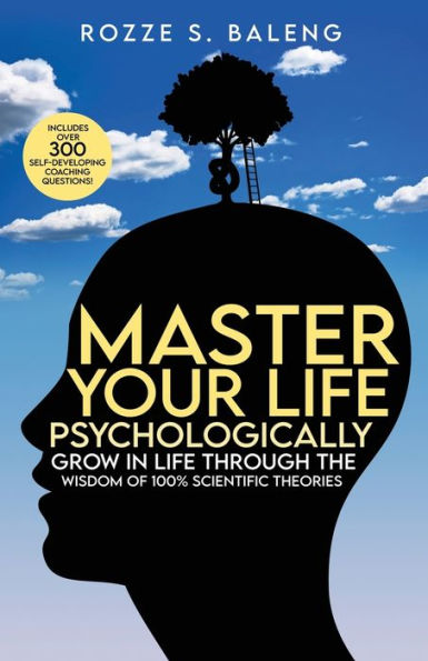 Master Your Life - Psychologically: Grow Through the Wisdom of 100% Scientific Theories