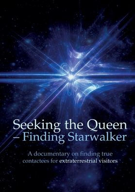 Seeking the Queen Finding Starwalker: A documentary on finding true contactees for extraterrestrial visitors