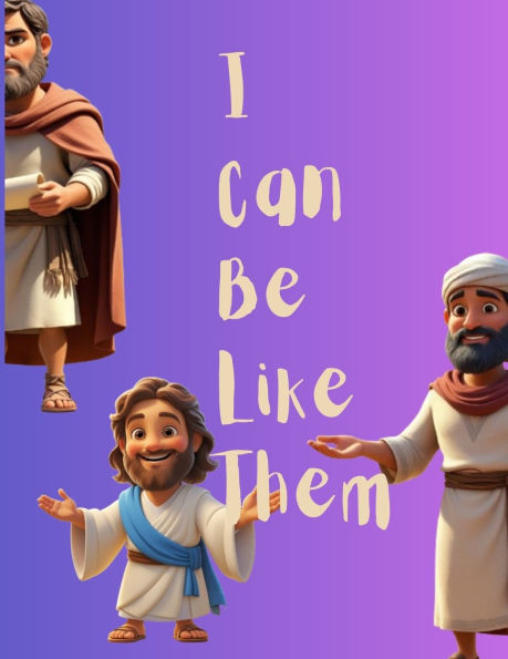 I Can Be Like Them (New Testament Edition): Biblical Heroes of Faith, Love, and Boldness for Kids