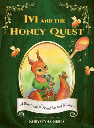Title: Ivi and the Honey Quest: A Forest Tale of Friendship and Kindness, Author: Khrystyna Nebes